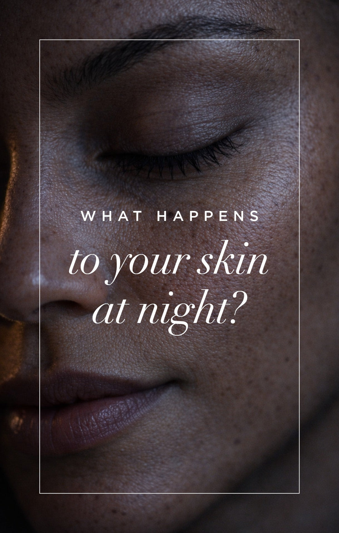 Do You Know What Happens to Your Skin at Night?